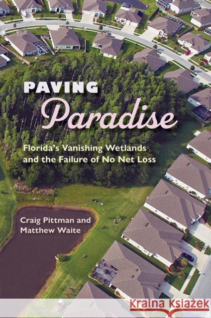 Paving Paradise: Florida's Vanishing Wetlands and the Failure of No Net Loss Pittman, Craig 9780813035079 University Press of Florida - książka