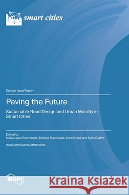 Paving the Future: Sustainable Road Design and Urban Mobility in Smart Cities Tumminello, Maria Luisa, Macioszek, Elżbieta, Granà, Anna 9783725868643 Mdpi AG - książka