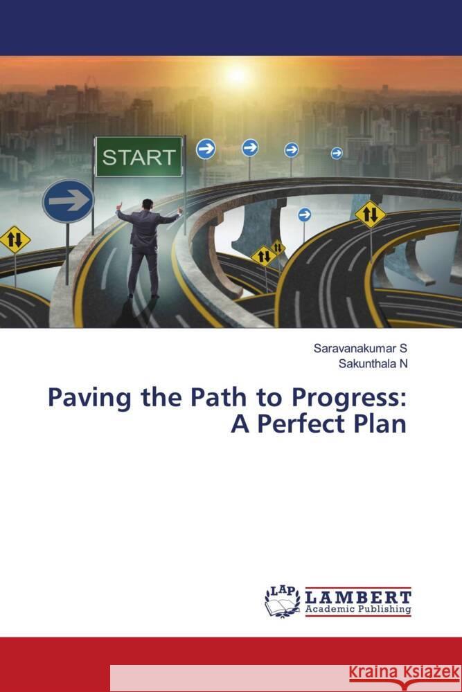 Paving the Path to Progress: A Perfect Plan S, Saravanakumar, N, Sakunthala 9786207448173 LAP Lambert Academic Publishing - książka