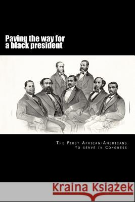 Paving the way for a black president: The first African-American members of Congress Decuir, Randy 9781523922598 Createspace Independent Publishing Platform - książka