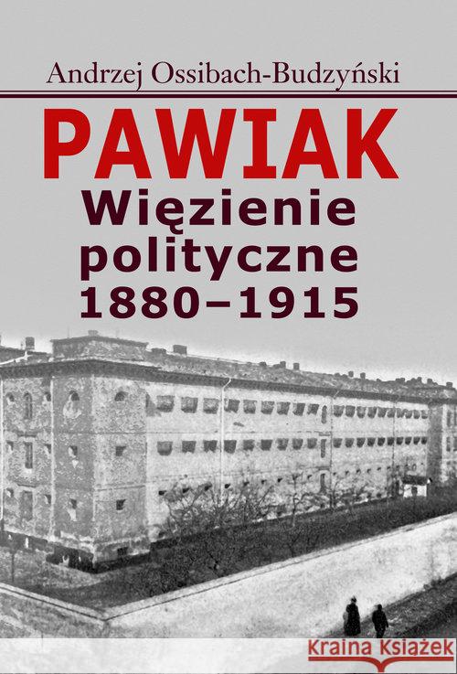 Pawiak. Więzienie polityczne 1880-1915 Ossibach-Budzyński Andrzej 9788375456882 Aspra - książka