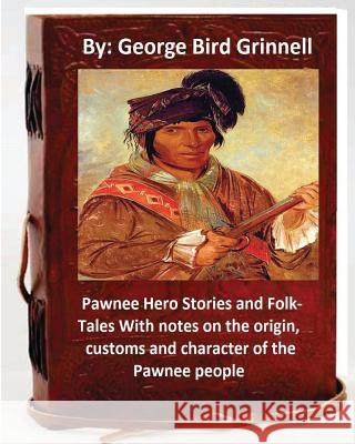 Pawnee Hero Stories and Folk-Tales With notes on the origin, customs and character of the Pawnee people.By: George Bird Grinnell Grinnell, George Bird 9781537033969 Createspace Independent Publishing Platform - książka
