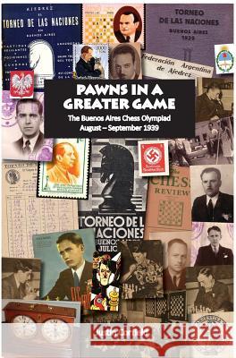 Pawns in a Greater Game: The Buenos Aires Chess Olympiad, August - September 1939 Justin Corfield 9781876586287 Corfield and Company - książka
