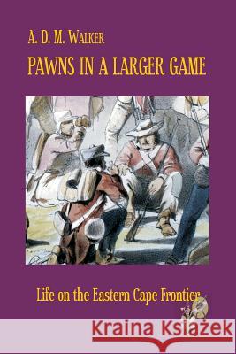 Pawns in a larger game: Life on the Eastern Cape Frontier Walker, A. D. M. 9780620556293 Calamaish (A D M Walker Sole Proprietor) - książka