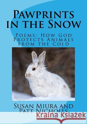Pawprints in the Snow: Poems: How God Protects Animals from the Cold Susan Miura Patt Nicholls Robert Kramer 9781542836333 Createspace Independent Publishing Platform - książka