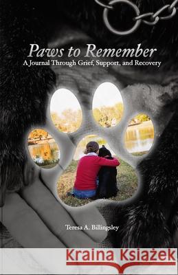 Paws to Remember: A Journal Through Grief, Loss, and Recovery Teresa A Billingsley, Amy Crossen, Jesse Owen 9781794703933 Lulu.com - książka
