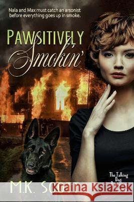 Pawsitively Smokin': Sniffing Out An Arsonist M K Scott   9781944712761 Sleeping Dragon Press - książka