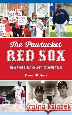 Pawtucket Red Sox: How Rhode Island Lost Its Home Team James M. Ricci 9781540251312 History PR - książka