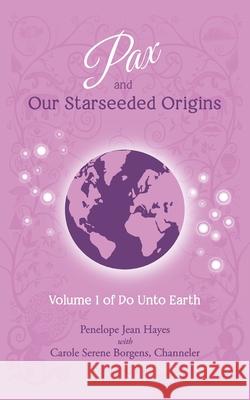 Pax and Our Starseeded Origins: Volume 1 of Do Unto Earth Carole Serene Borgens Penelope Jean Hayes 9781951805036 Waterside Productions - książka