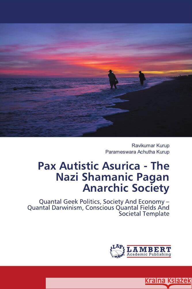 Pax Autistic Asurica - The Nazi Shamanic Pagan Anarchic Society Kurup, Ravikumar, Achutha Kurup, Parameswara 9786208429942 LAP Lambert Academic Publishing - książka