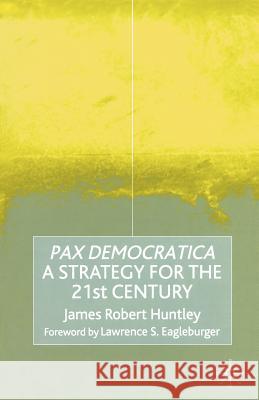 Pax Democratica: A Strategy for the 21st Century Huntley, James Robert 9780333945988 Palgrave MacMillan - książka