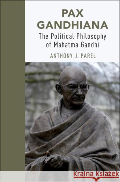 Pax Gandhiana: The Political Philosophy of Mahatma Gandhi Anthony J. Parel 9780190491451 Oxford University Press, USA - książka