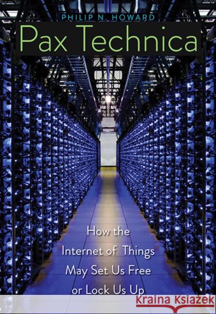 Pax Technica: How the Internet of Things May Set Us Free or Lock Us Up Howard, Philip N. 9780300199475 Yale University Press - książka