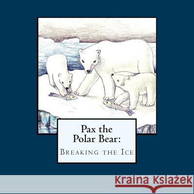 Pax the Polar Bear: Breaking the Ice Natalie June Reilly Lilia Ortiz Irene Hesch 9780615930510 Beach Umbrella Books LLC - książka