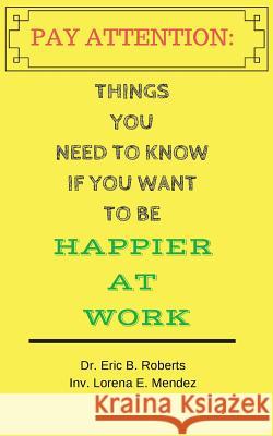 Pay Attention: Things you need to know if you want to be happier at work Mendez, Lorena 9780692116487 Eric Roberts - książka