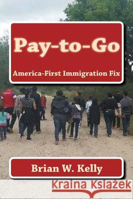 Pay-To-Go: America-First Immigration Fix Brian W. Kelly 9781947402140 Lets Go Publish! - książka