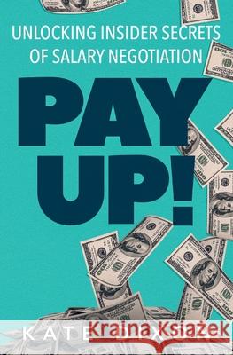 Pay UP!: Unlocking Insider Secrets of Salary Negotiation Kate Dixon 9781734699265 Oceanside Press - książka