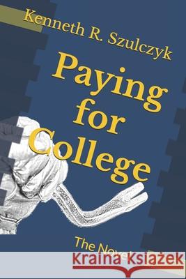 Paying for College: The Novel Kenneth R. Szulczyk 9781535413251 Createspace Independent Publishing Platform - książka