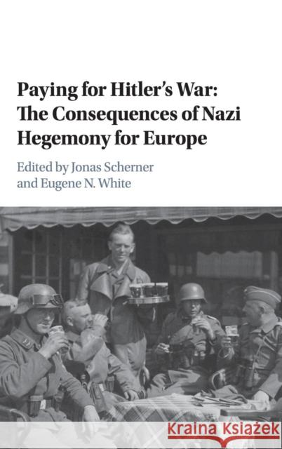 Paying for Hitler's War: The Consequences of Nazi Hegemony for Europe Scherner, Jonas 9781107049703 Cambridge University Press - książka