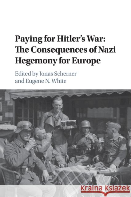 Paying for Hitler's War: The Consequences of Nazi Hegemony for Europe Scherner, Jonas 9781107628014 Cambridge University Press - książka