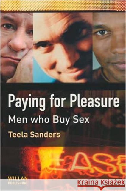Paying for Pleasure: Men Who Buy Sex Sanders, Teela 9781843923220 WILLAN PUBLISHING - książka