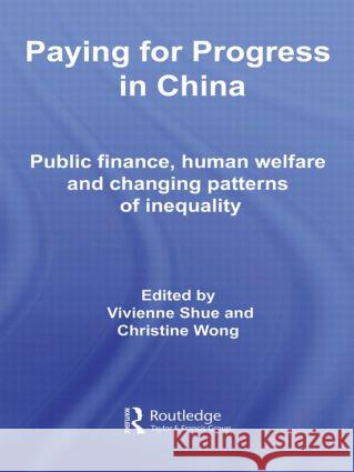 Paying for Progress in China: Public Finance, Human Welfare and Changing Patterns of Inequality Shue, Vivienne 9780415422543 Routledge - książka