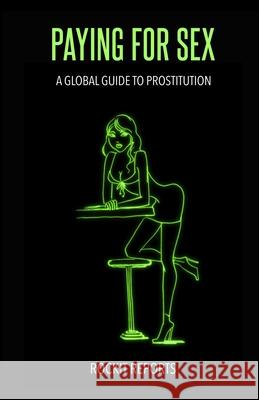 Paying For Sex: A Global Guide to Prostitution Rockit Reports 9781105460524 Lulu.com - książka