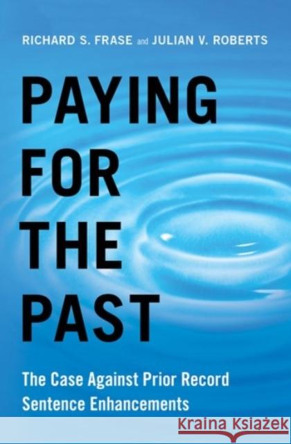 Paying for the Past: The Case Against Prior Record Sentence Enhancements Julian V. Roberts Richard S. Frase 9780190254001 Oxford University Press, USA - książka