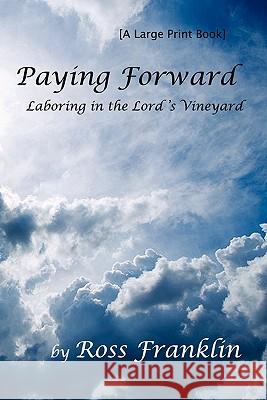Paying Forward: Laboring in the Lord's Vineyard Ross Franklin 9781456300883 Createspace - książka