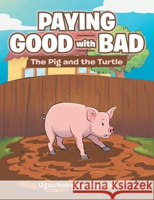 Paying Good with Bad: The Pig and the Turtle Ugochukwu Ikwuakor 9781796099393 Xlibris Us - książka