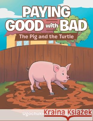 Paying Good with Bad: The Pig and the Turtle Ugochukwu Ikwuakor 9781954886803 Litprime Solutions - książka