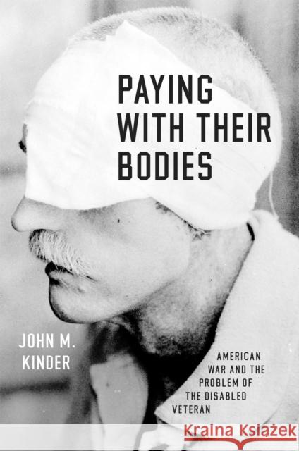 Paying with Their Bodies: American War and the Problem of the Disabled Veteran John Kinder 9780226210094 University of Chicago Press - książka