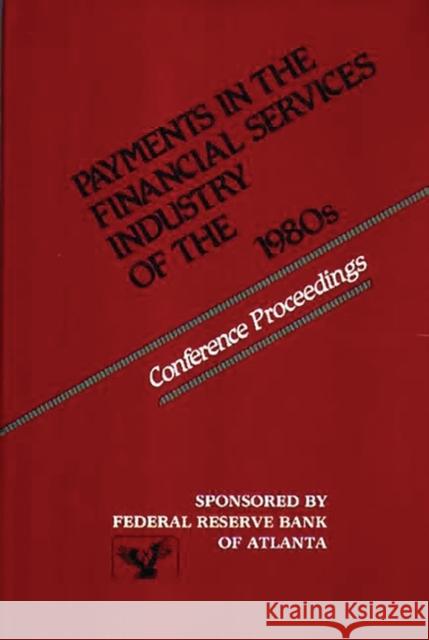 Payments in the Financial Services Industry of the 1980s: Conference Proceedings Federal, Reserve Bank of Atlanta 9780899300795 Quorum Books - książka