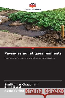 Paysages aquatiques résilients Chaudhari, Sunilkumar, Patel, Rutul, Tandel, Roma 9786209449437 Editions Notre Savoir - książka