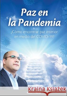 Paz en la Pandemia: ¿Cómo encontrar paz interior en medio del COVID-19? Abreu, Rafael a. 9781716918841 Lulu.com - książka