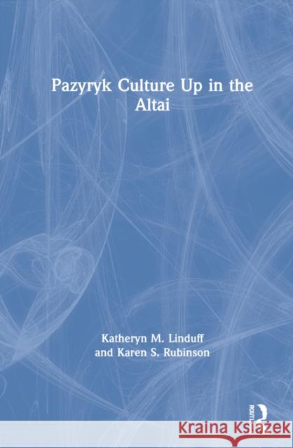 Pazyryk Culture Up in the Altai Katheryn M. Linduff Karen S. Rubinson 9781138315358 Routledge - książka