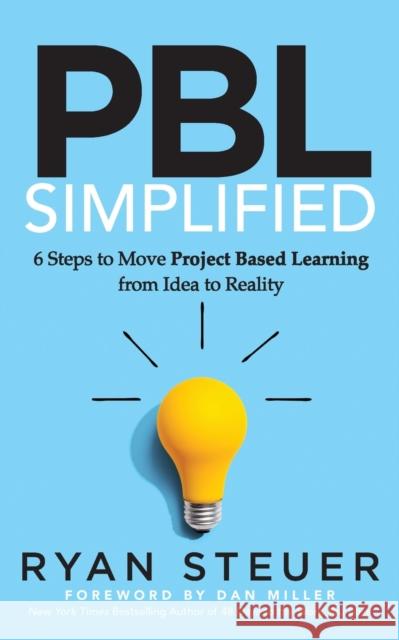 PBL Simplified: 6 Steps to Move Project Based Learning from Idea to Reality Ryan Steuer 9781631959394 Morgan James Publishing llc - książka