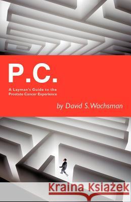 P.C.: A Layman's Guide to the Prostate Cancer Experience Wachsman, David S. 9781462010639 iUniverse.com - książka