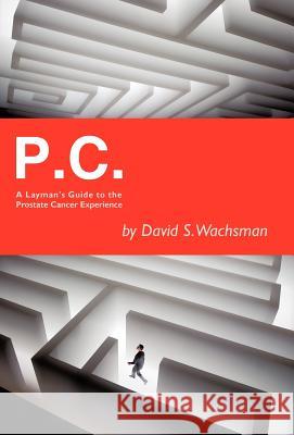 P.C.: A Layman's Guide to the Prostate Cancer Experience Wachsman, David S. 9781462010646 iUniverse.com - książka