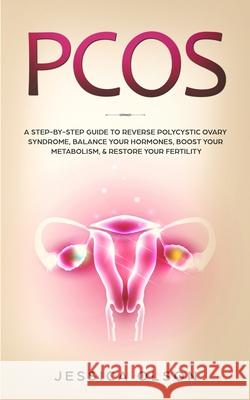 Pcos: A Step-By-Step Guide to Reverse Polycystic Ovary Syndrome, Balance Your Hormones, Boost Your Metabolism, & Restore You Jessica Olson 9781951652067 Health & Fitness - książka