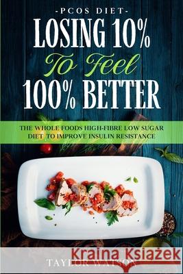 PCOS Diet: LOSING 10% TO FEEL 100% BETTER - The Whole Foods High-Fibre Low Sugar Diet To Improve Insulin Resistance Taylor Watson 9781913710422 Readers First Publishing Ltd - książka