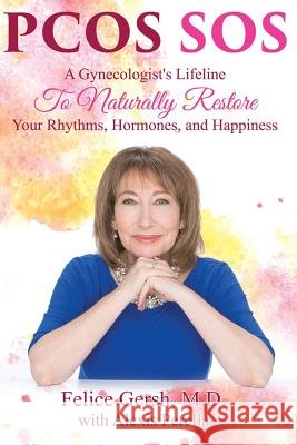 Pcos SOS: A Gynecologist's Lifeline To Naturally Restore Your Rhythms, Hormones, and Happiness M. D. Felice Gersh Alexis Perella 9781950634002 Integrative Medical Group of Irvine - książka