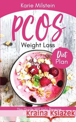 PCOS Weight Loss Diet Plan This Guide Will Help Reverse PCOS Fertility Issues Karie Milstein 9781087943794 IngramSpark - książka