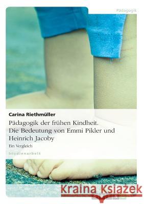 Pädagogik der frühen Kindheit. Die Bedeutung von Emmi Pikler und Heinrich Jacoby: Ein Vergleich Riethmüller, Carina 9783640738687 Grin Verlag - książka