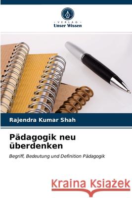 Pädagogik neu überdenken Shah, Rajendra Kumar 9786203292497 Verlag Unser Wissen - książka