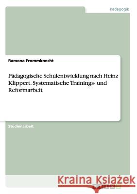 Pädagogische Schulentwicklung nach Heinz Klippert. Systematische Trainings- und Reformarbeit Frommknecht, Ramona 9783668010840 Grin Verlag - książka