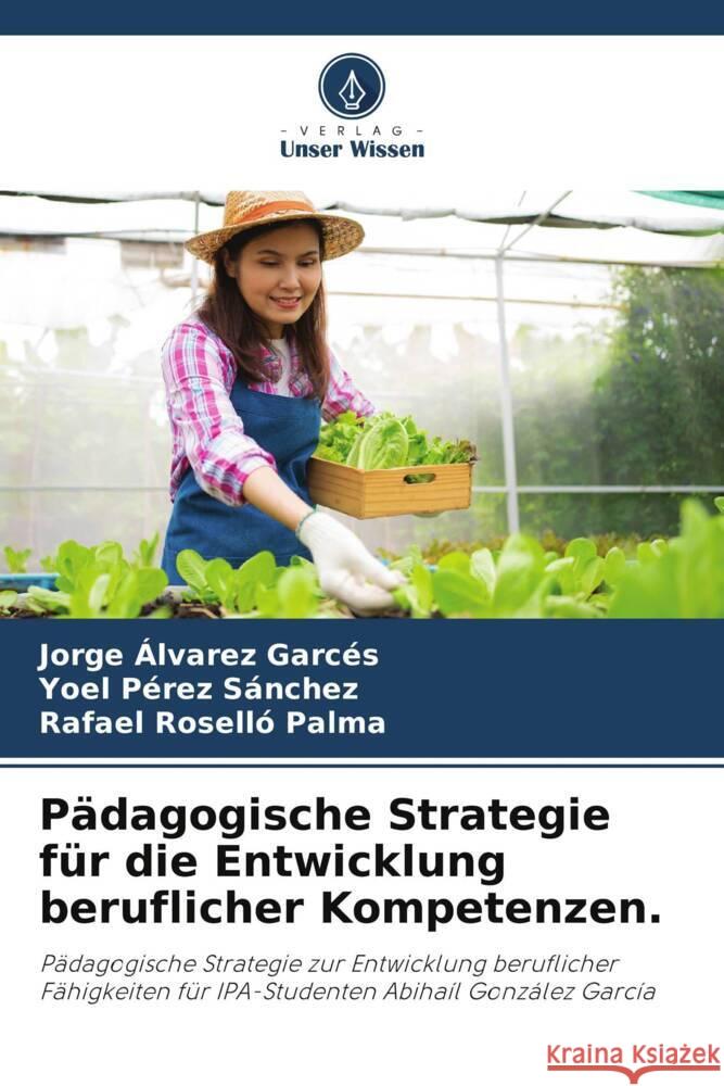 Pädagogische Strategie für die Entwicklung beruflicher Kompetenzen. Álvarez Garcés, Jorge, Pérez Sánchez, Yoel, Roselló Palma, Rafael 9786204890753 Verlag Unser Wissen - książka