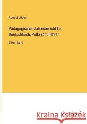 P?dagogischer Jahresbericht f?r Deutschlands Volksschullehrer: Elfter Band August L?ben 9783382600303 Anatiposi Verlag - książka