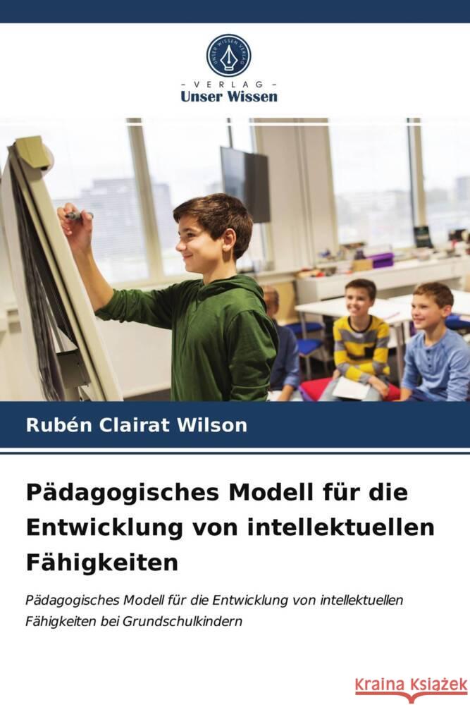 Pädagogisches Modell für die Entwicklung von intellektuellen Fähigkeiten Clairat Wilson, Rubén 9786203942699 Verlag Unser Wissen - książka