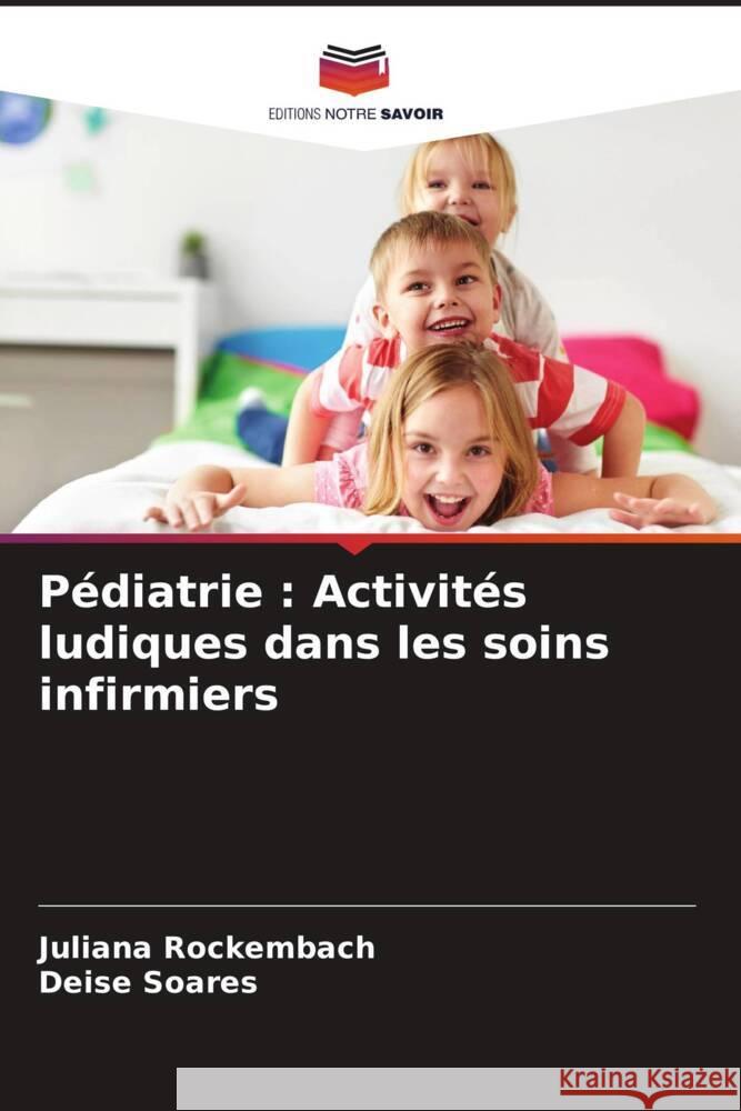 P?diatrie: Activit?s ludiques dans les soins infirmiers Juliana Rockembach Deise Soares 9786207238422 Editions Notre Savoir - książka